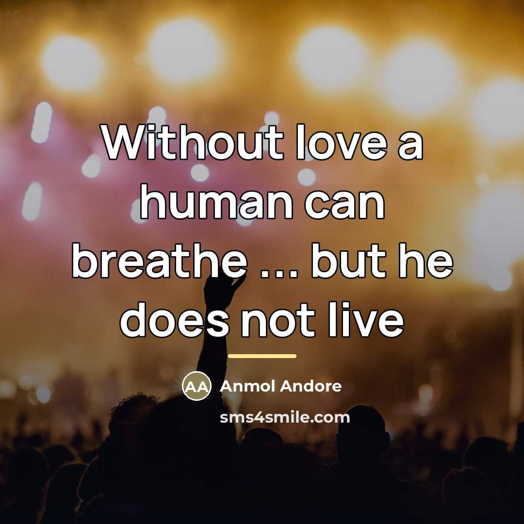 “Without love a human can breathe ... but he does…” quote by Anmol Andore