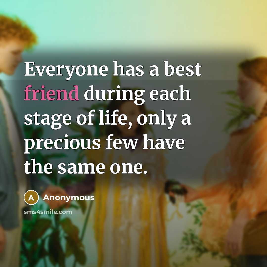 “Everyone has a best friend during each stage of life,…” quote by Anonymous