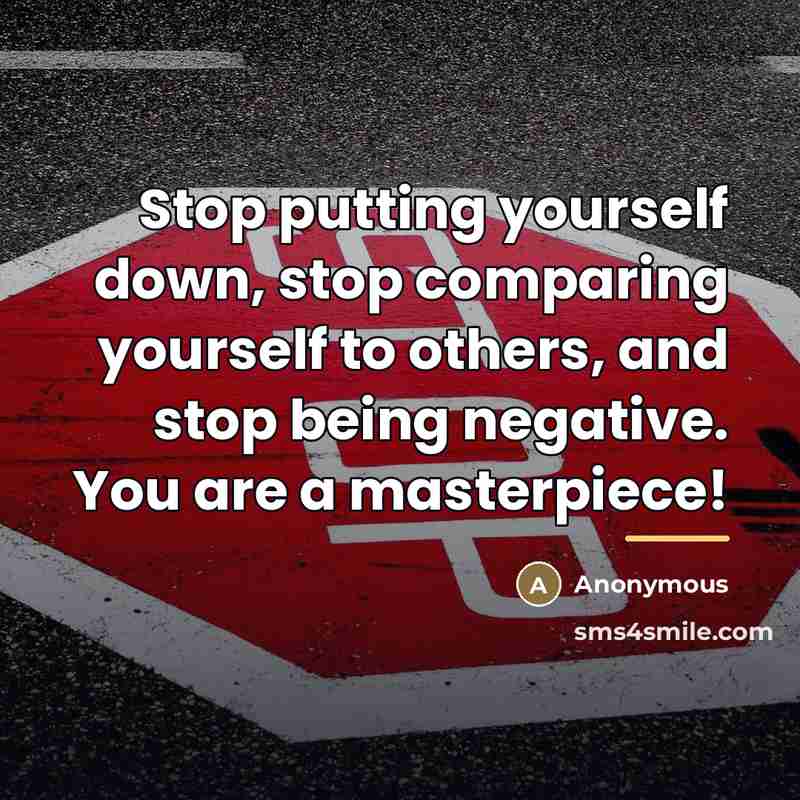“Stop putting yourself down, stop comparing yourself to others, and…” quote by Anonymous