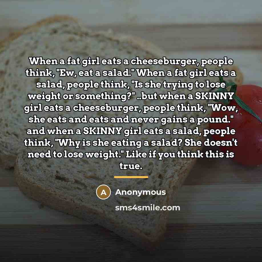 “When a fat girl eats a cheeseburger, people think, "Ew,…” quote by Anonymous