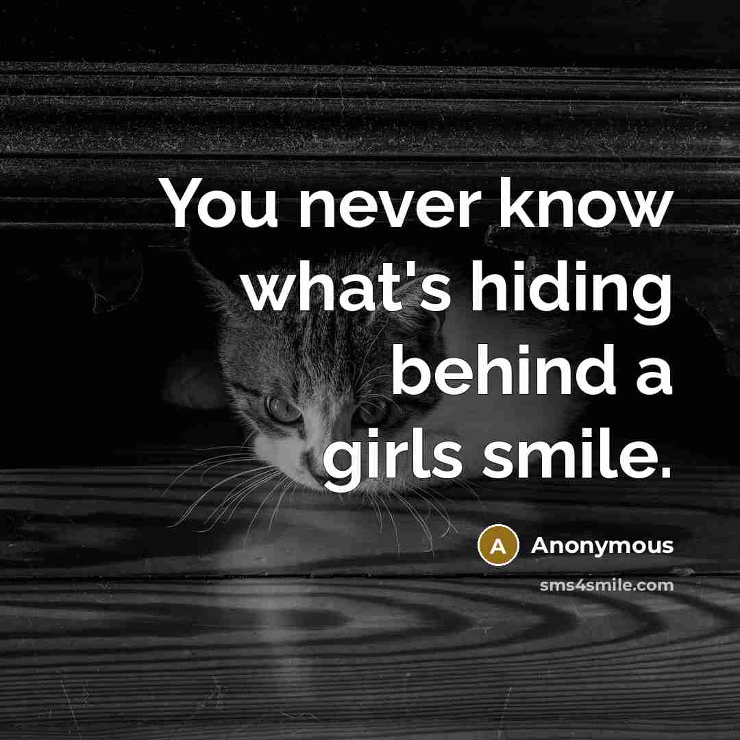 “You never know what's hiding behind a girls smile.” quote by Anonymous