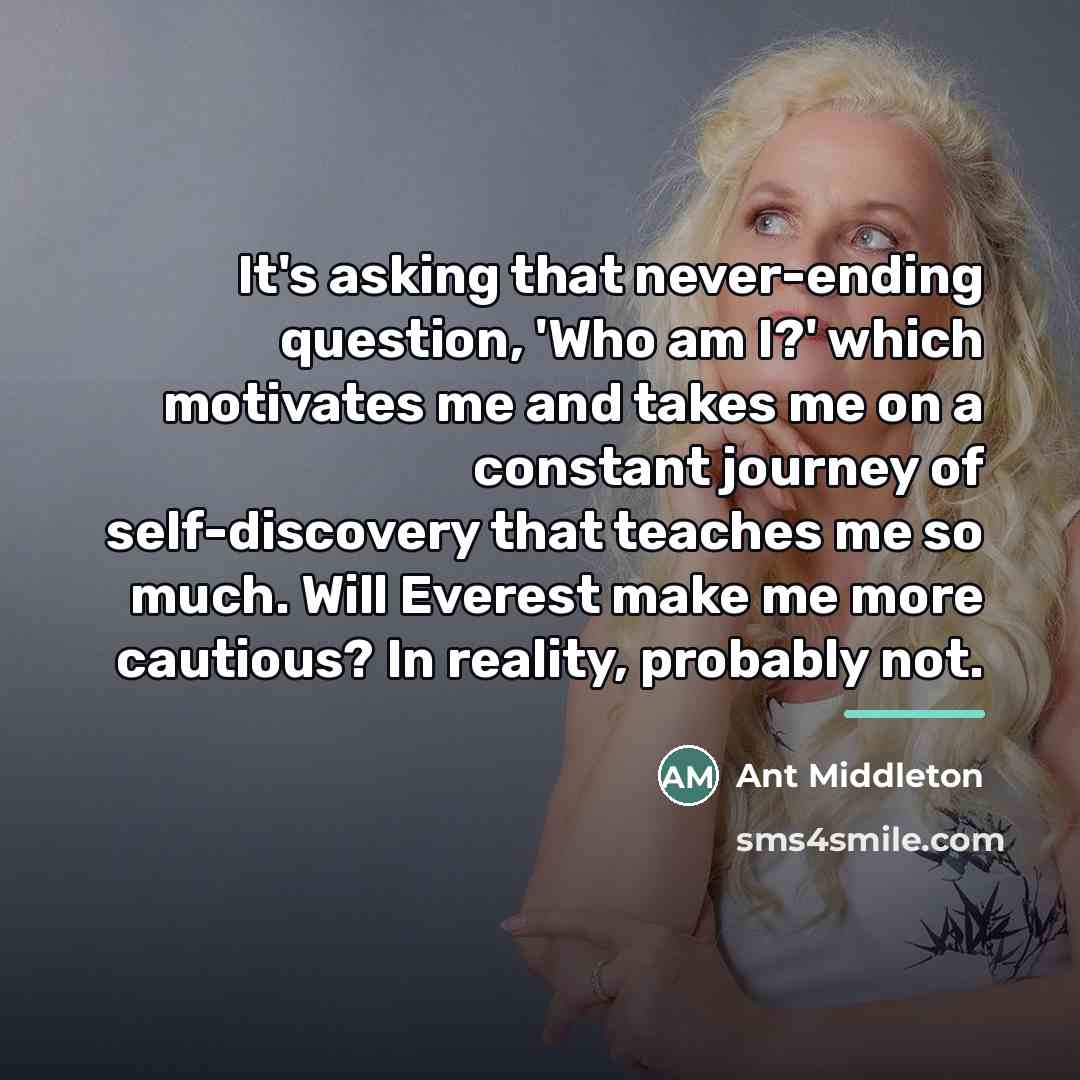 “It's asking that never-ending question, 'Who am I?' which motivates…” quote by Ant Middleton