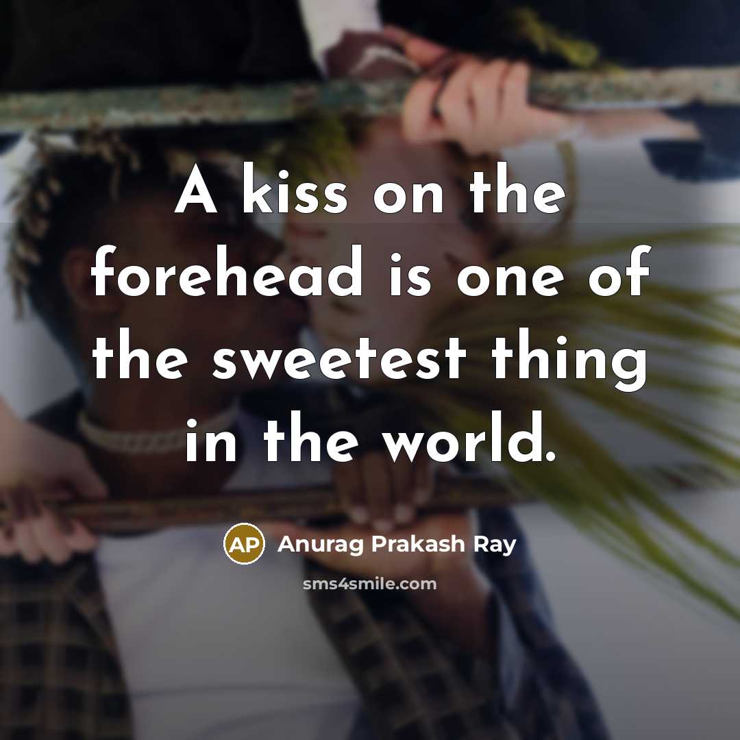 “A kiss on the forehead is one of the sweetest…” quote by Anurag Prakash Ray