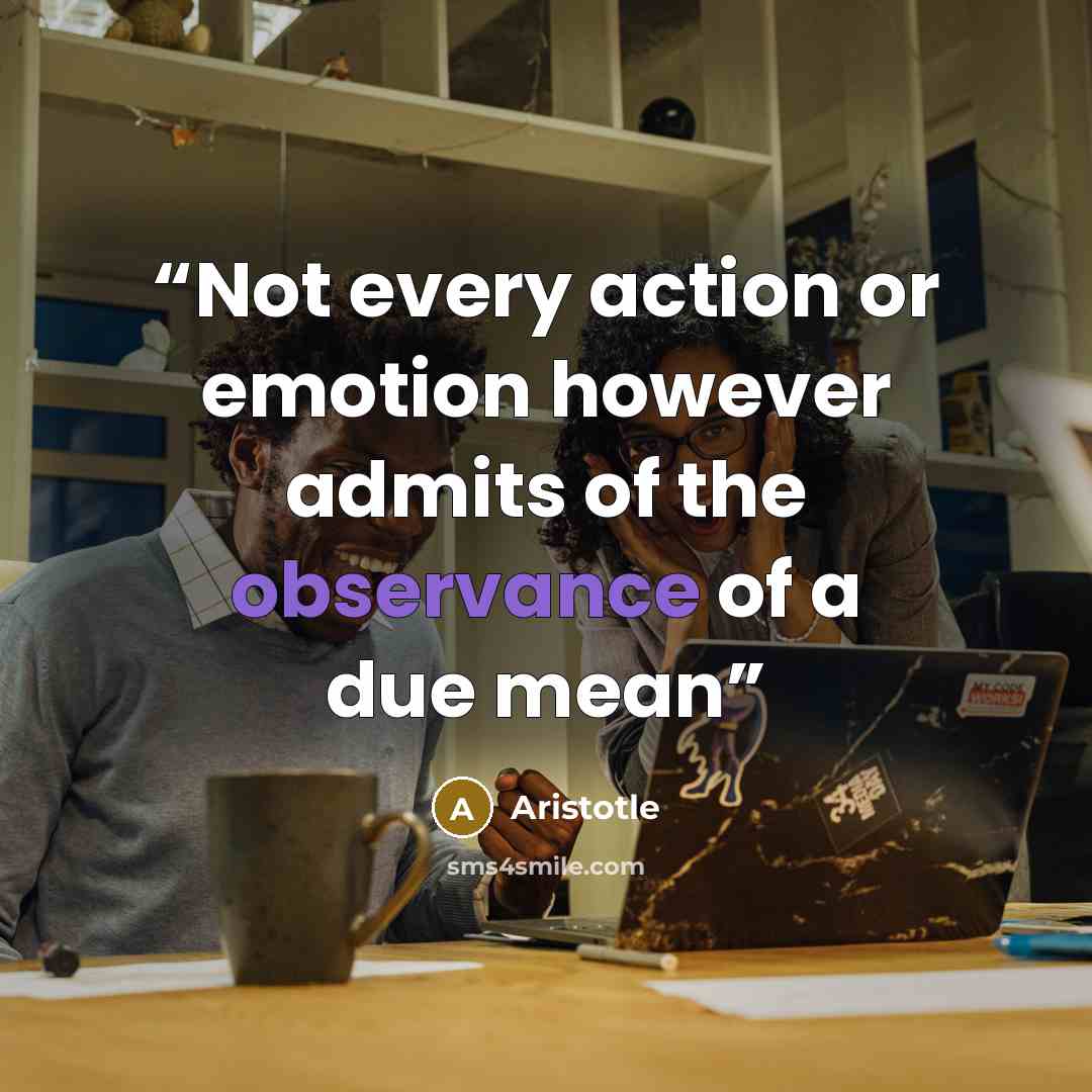 “Not every action or emotion however admits of the observance of a due mean” quote by Aristotle