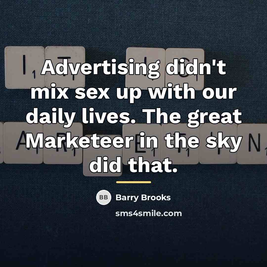 “Advertising didn't mix sex up with our daily lives. The…” quote by Barry Brooks