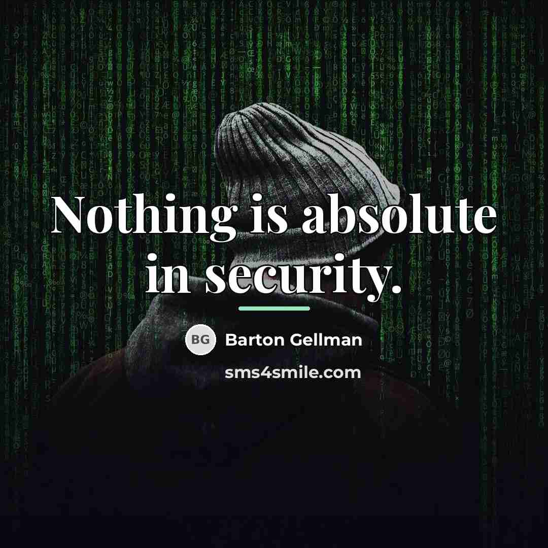 “Nothing is absolute in security.…” quote by Barton Gellman