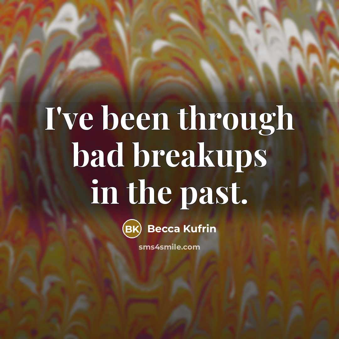 “I've been through bad breakups in the past.…” quote by Becca Kufrin