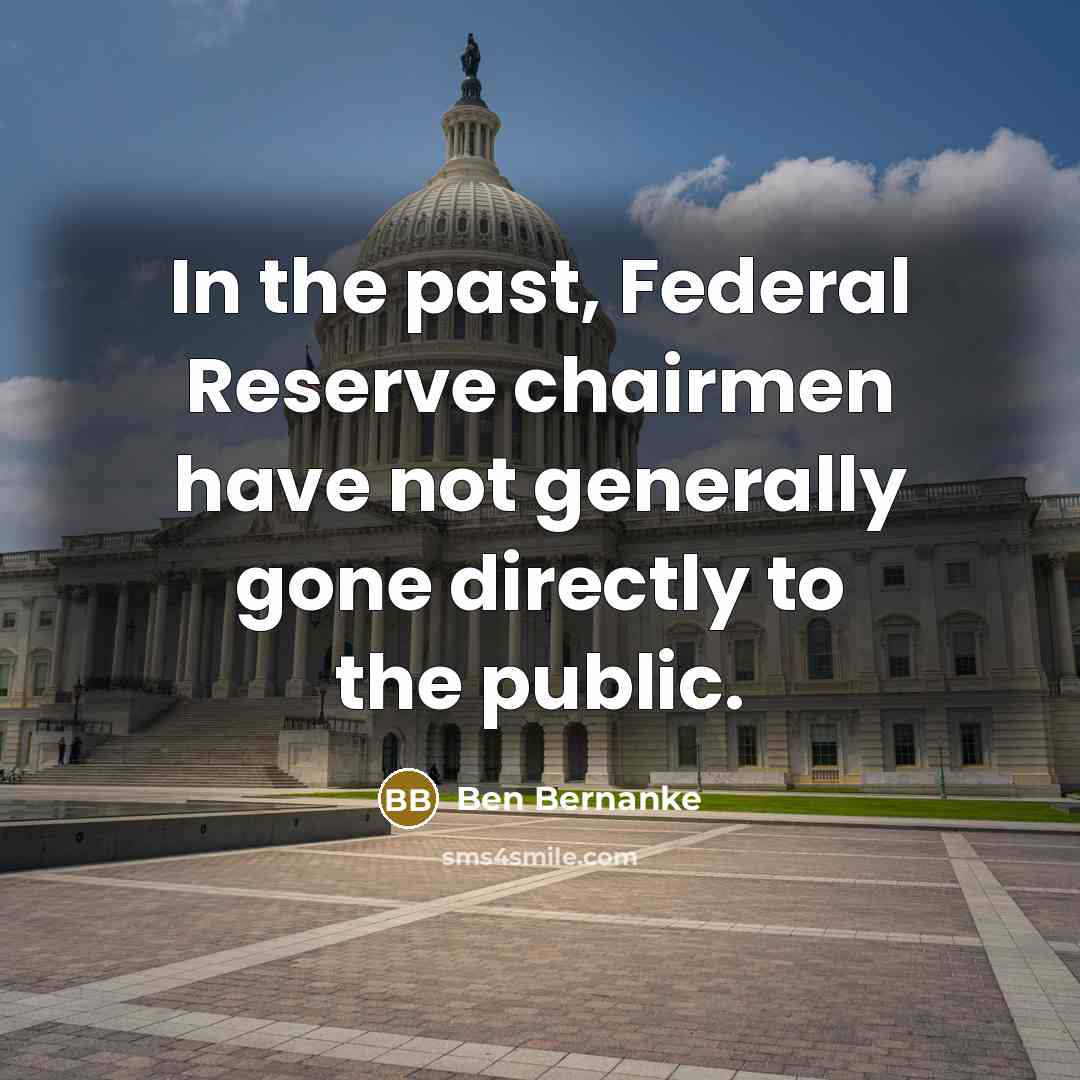 “In the past, Federal Reserve chairmen have not generally gone…” quote by Ben Bernanke