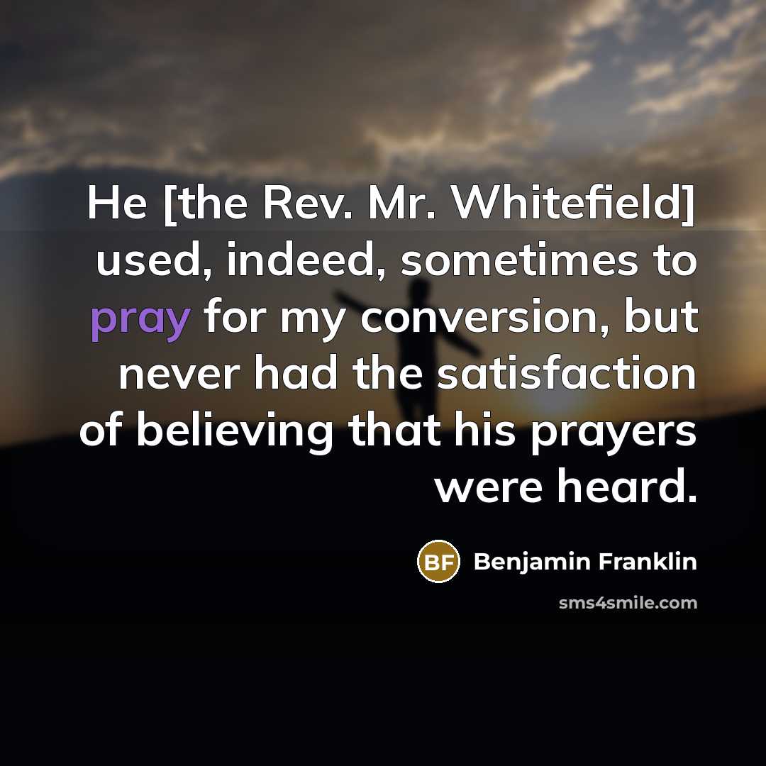 “He [the Rev. Mr. Whitefield] used, indeed, sometimes to pray…” quote by Benjamin Franklin