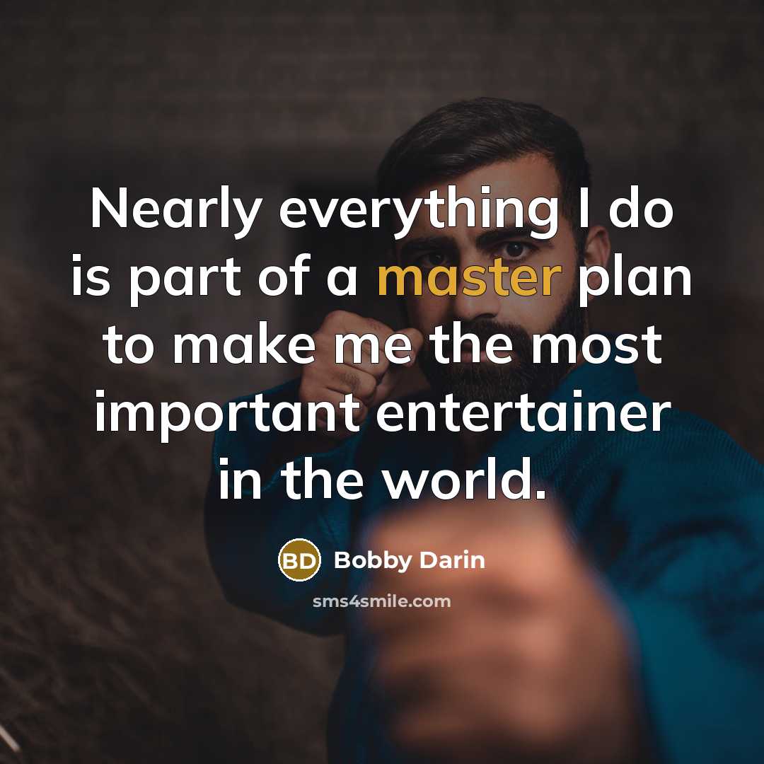 “Nearly everything I do is part of a master plan…” quote by Bobby Darin