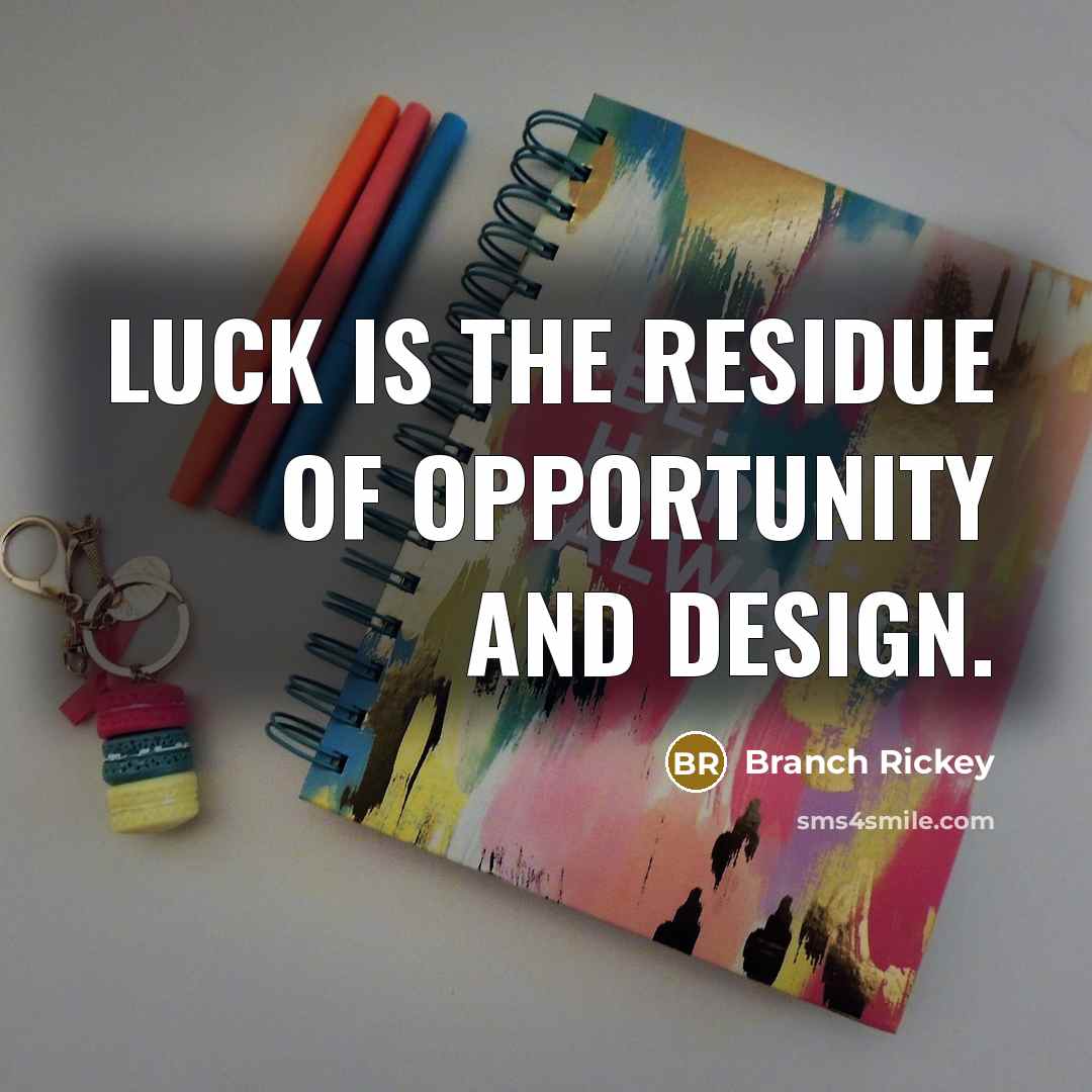 “Luck is the residue of opportunity and design.…” quote by Branch Rickey
