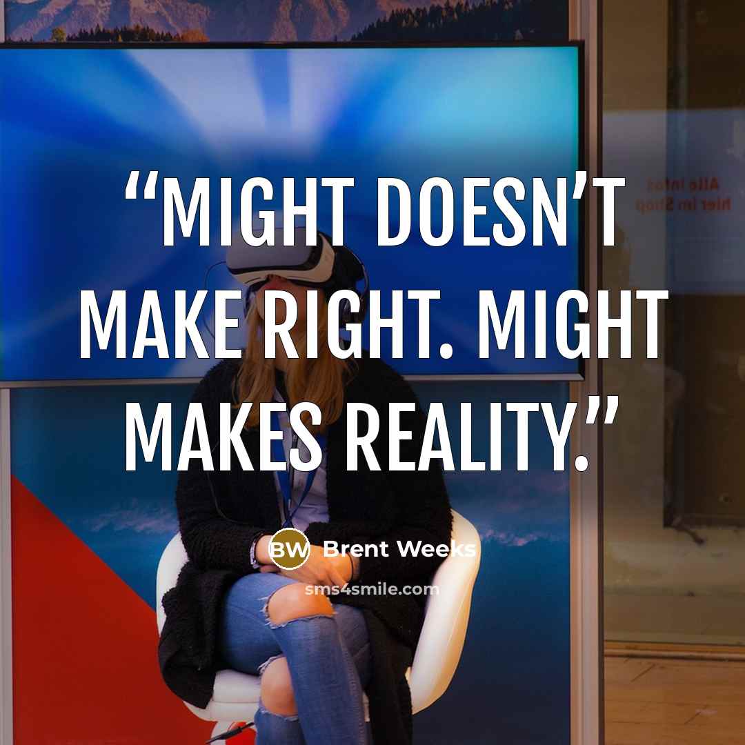 “Might doesn’t make right. Might makes reality.” quote by Brent Weeks