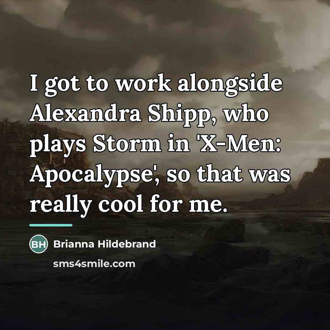 “I got to work alongside Alexandra Shipp, who plays Storm…” quote by Brianna Hildebrand