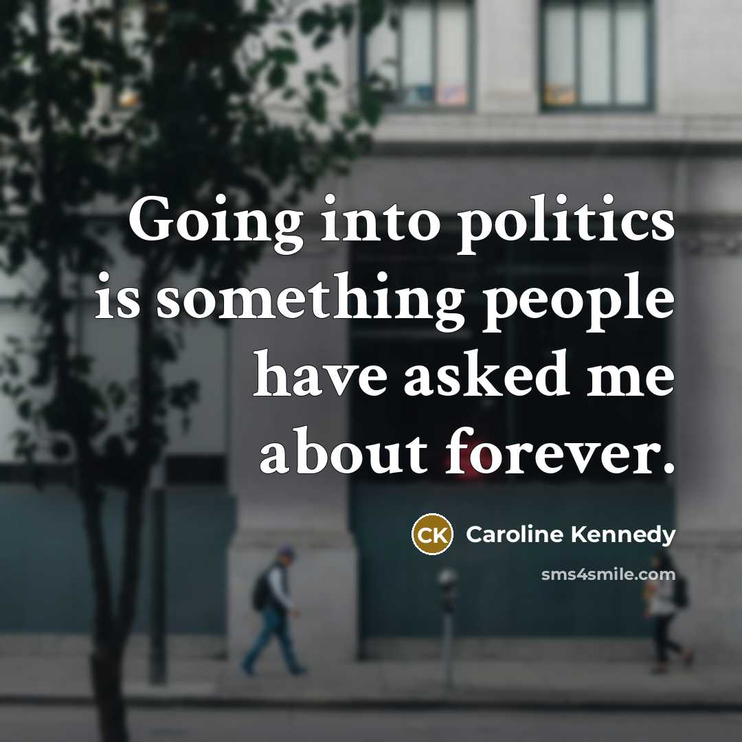 “Going into politics is something people have asked me about…” quote by Caroline Kennedy