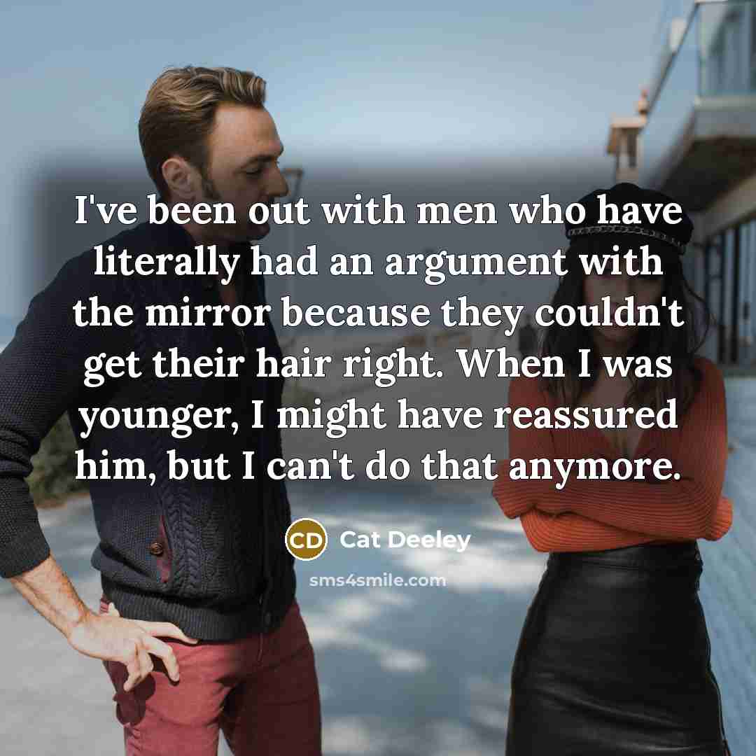 “I've been out with men who have literally had an…” quote by Cat Deeley