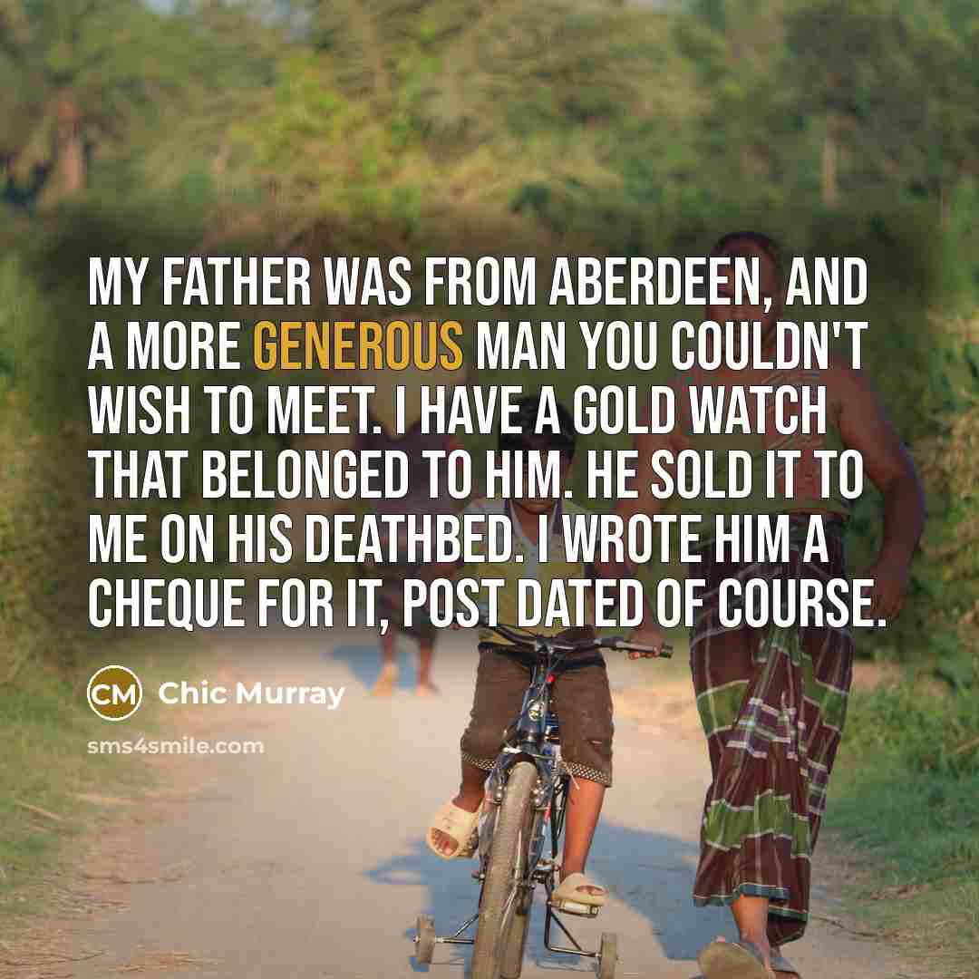 “My father was from Aberdeen, and a more generous man…” quote by Chic Murray