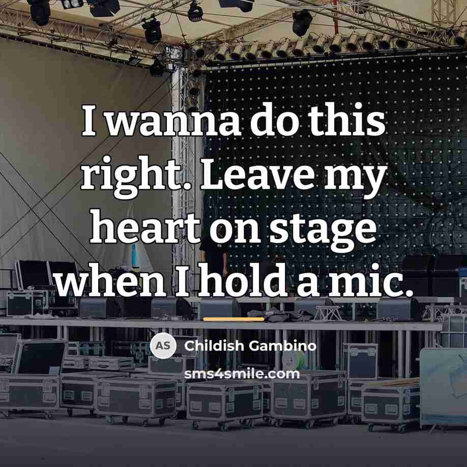“I wanna do this right. Leave my heart on stage…” quote by Childish Gambino