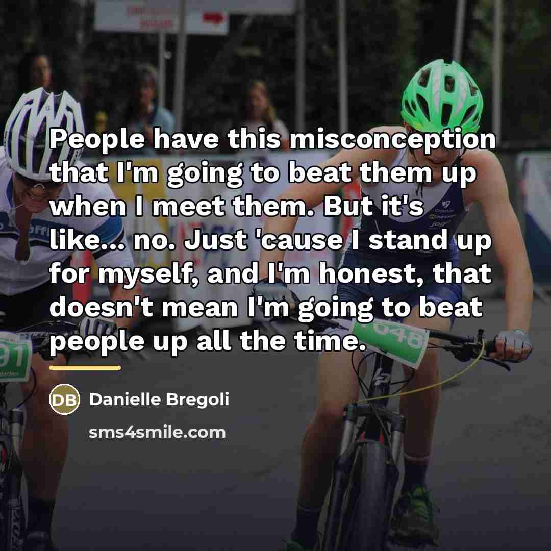 “People have this misconception that I'm going to beat them…” quote by Danielle Bregoli