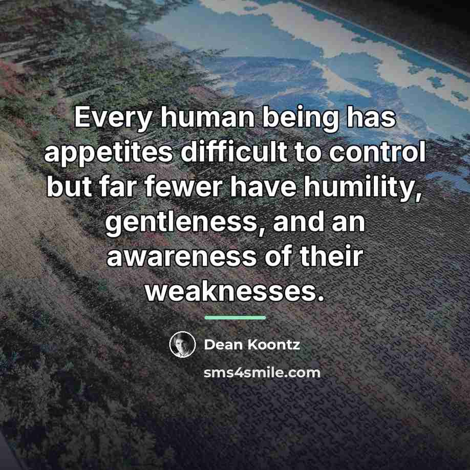 “Every human being has appetites difficult to control but far…” quote by Dean Koontz