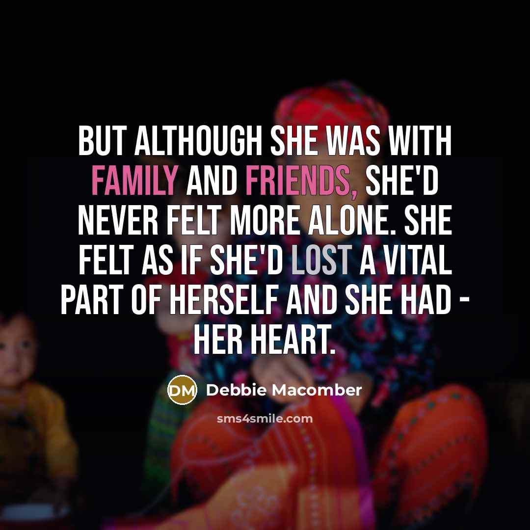 “But although she was with family and friends, she'd never…” quote by Debbie Macomber
