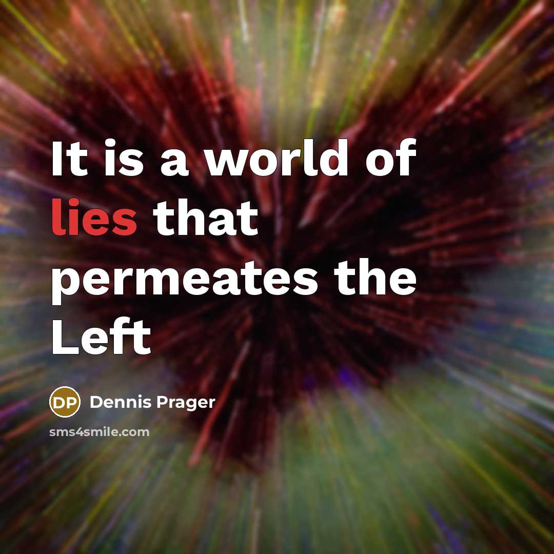 “It is a world of lies that permeates the Left…” quote by Dennis Prager