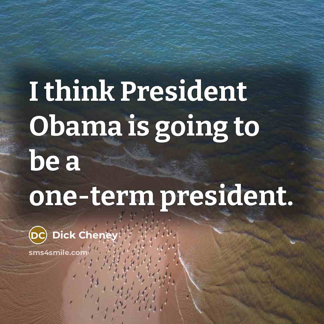 “I think President Obama is going to be a one-term…” quote by Dick Cheney