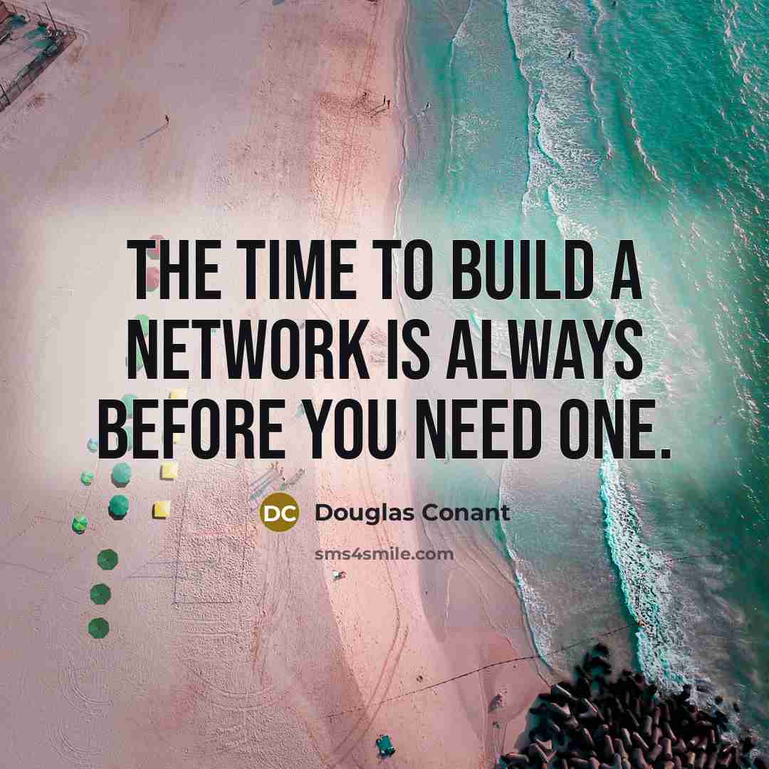 “The time to build a network is always before you…” quote by Douglas Conant