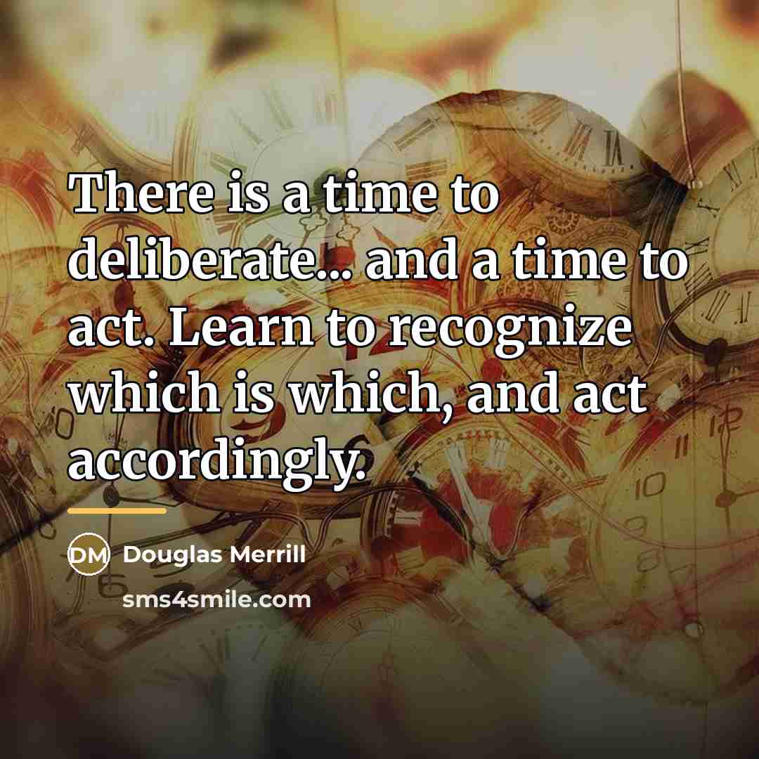 “There is a time to deliberate... and a time to…” quote by Douglas Merrill