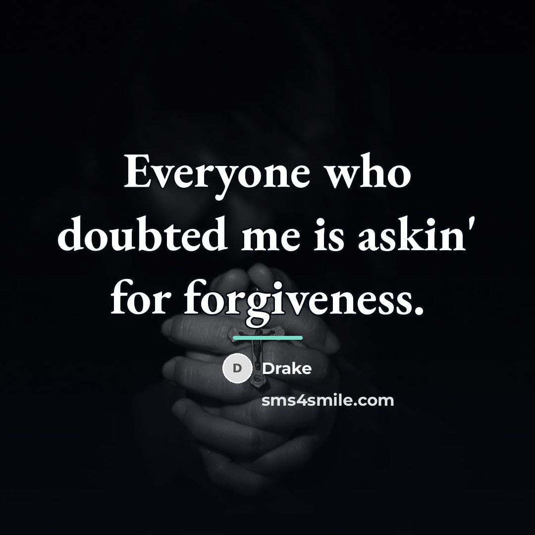 “Everyone who doubted me is askin' for forgiveness.…” quote by Drake