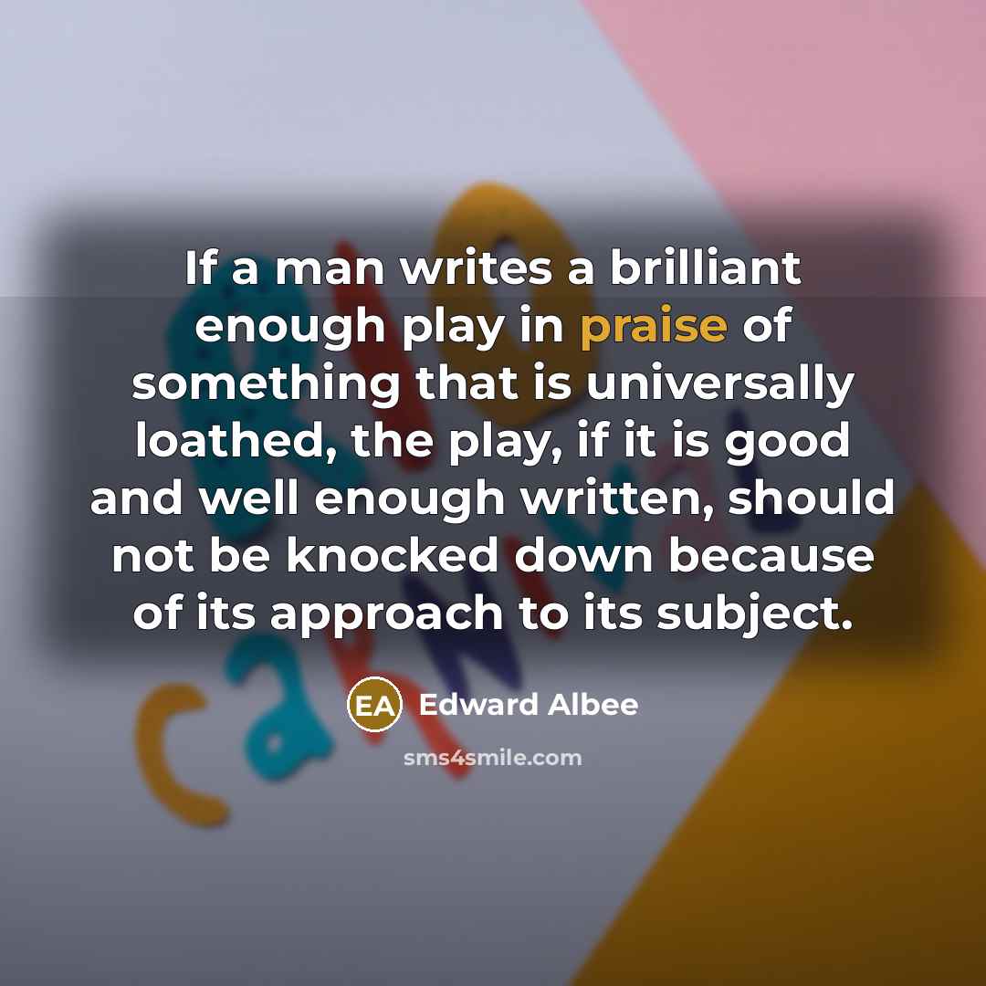 “If a man writes a brilliant enough play in praise…” quote by Edward Albee