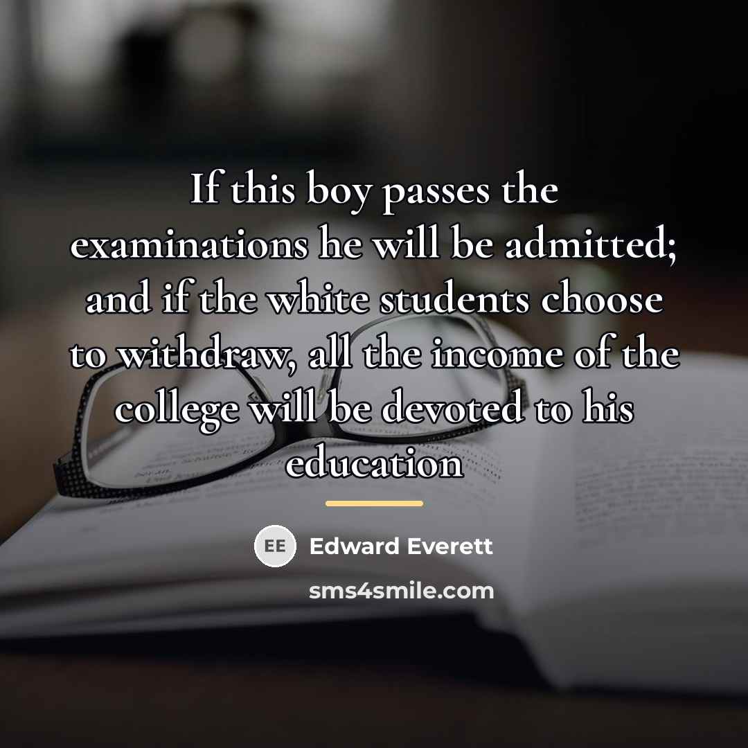 “If this boy passes the examinations he will be admitted;…” quote by Edward Everett