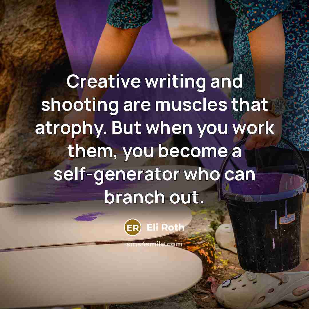 “Creative writing and shooting are muscles that atrophy. But when…” quote by Eli Roth