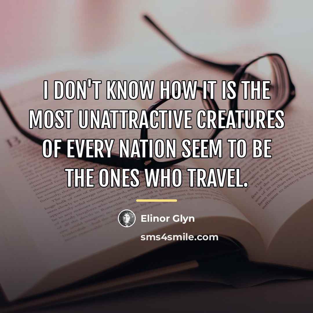 “I don't know how it is the most unattractive creatures…” quote by Elinor Glyn