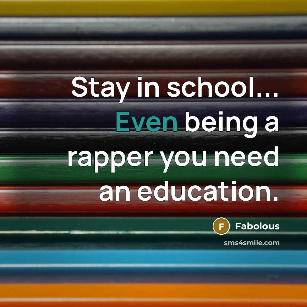 “Stay in school... Even being a rapper you need an…” quote by Fabolous