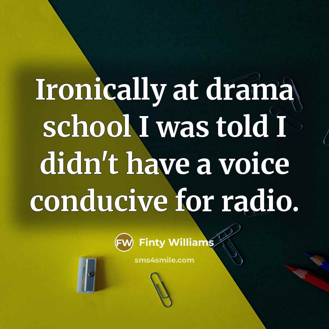 “Ironically at drama school I was told I didn't have…” quote by Finty Williams