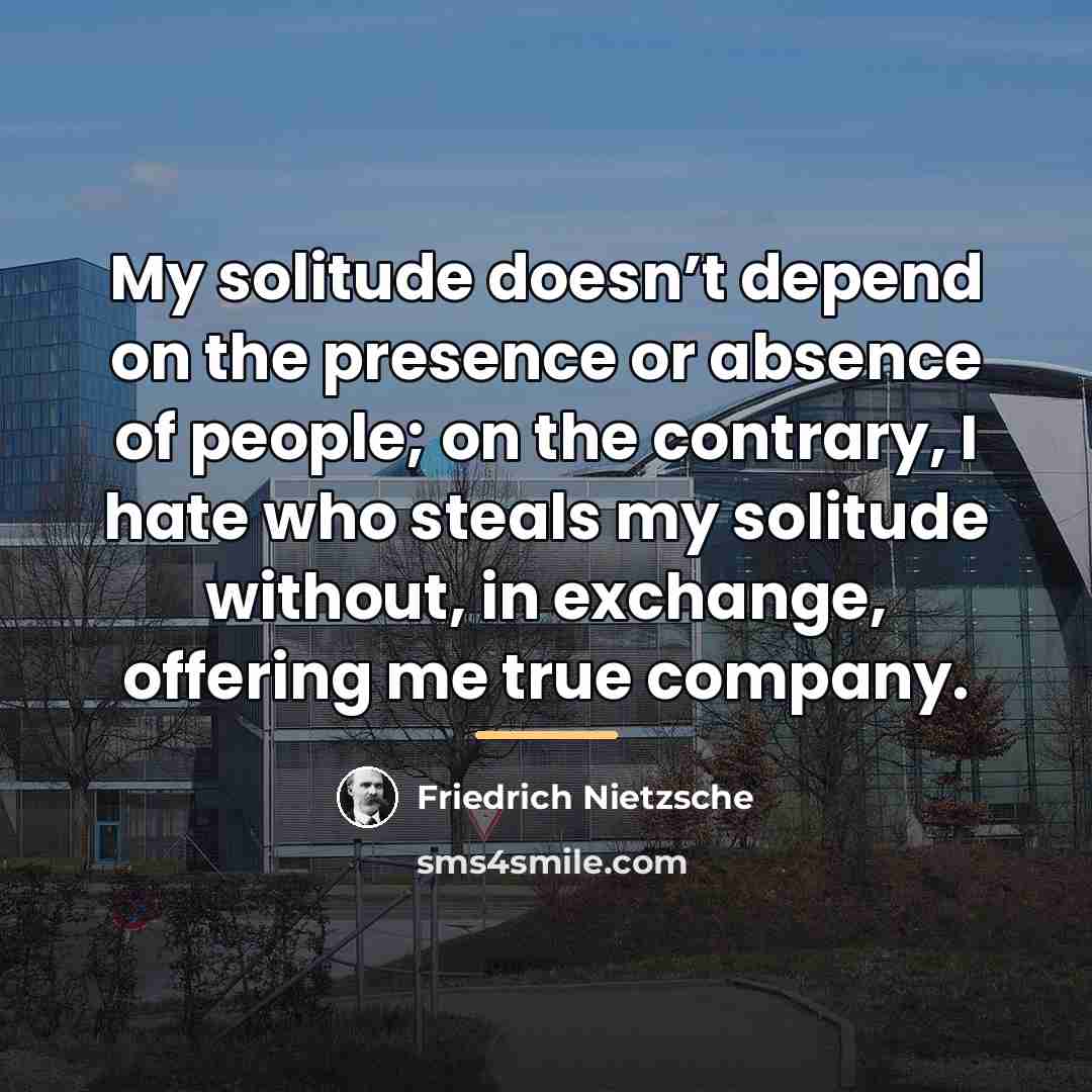 “My solitude doesn’t depend on the presence or absence of…” quote by Friedrich Nietzsche