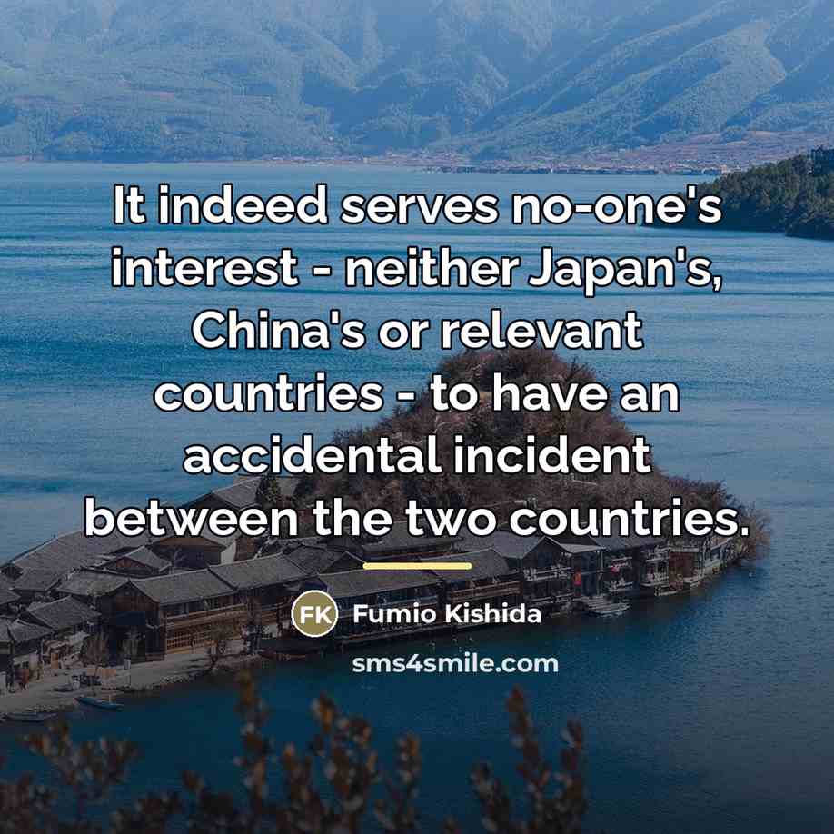“It indeed serves no-one's interest - neither Japan's, China's or…” quote by Fumio Kishida