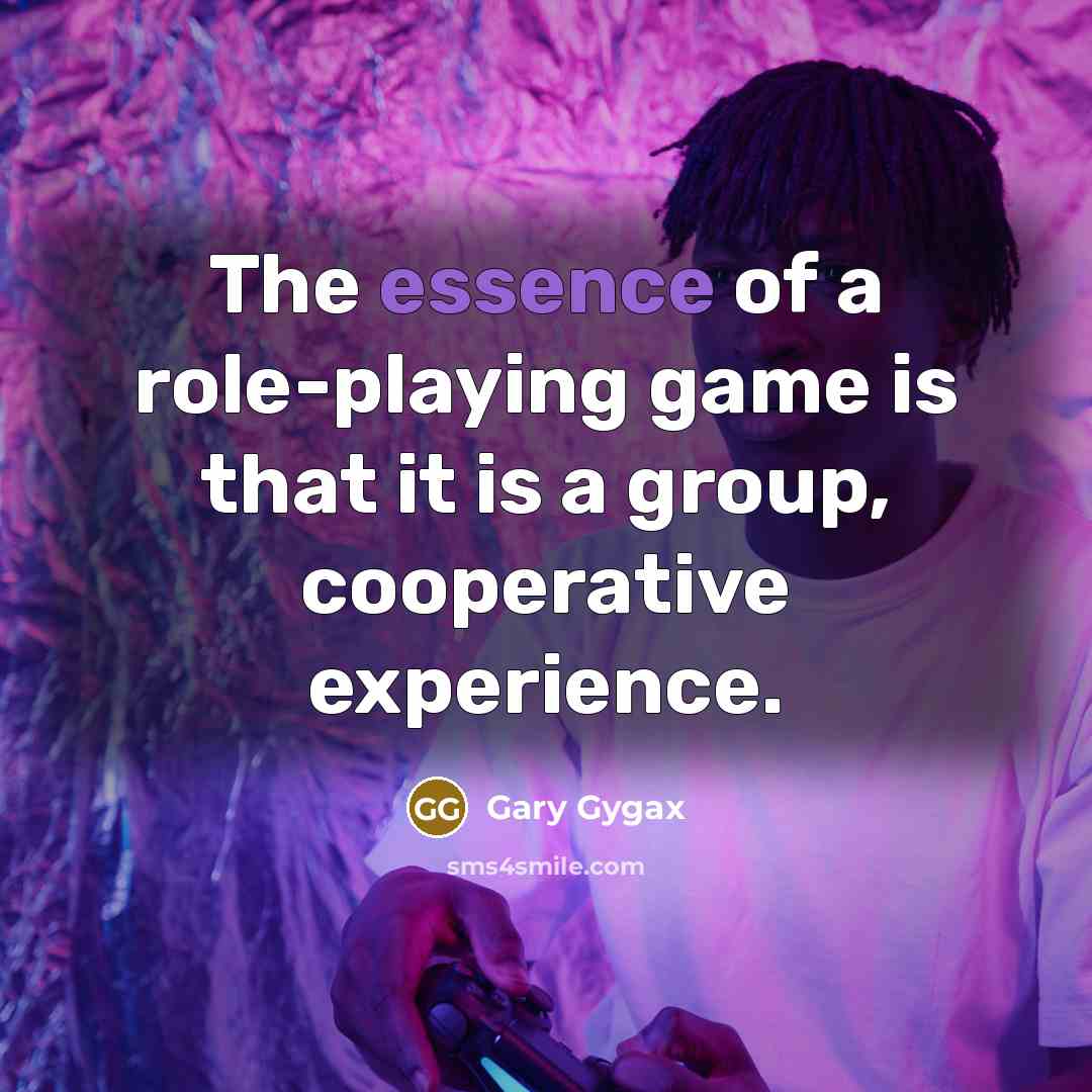 “The essence of a role-playing game is that it is…” quote by Gary Gygax