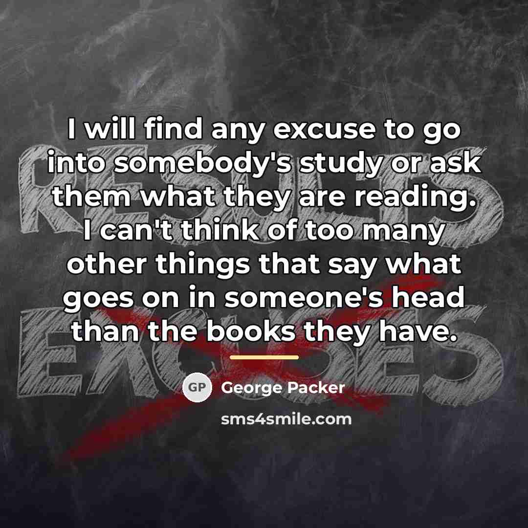 “I will find any excuse to go into somebody's study…” quote by George Packer