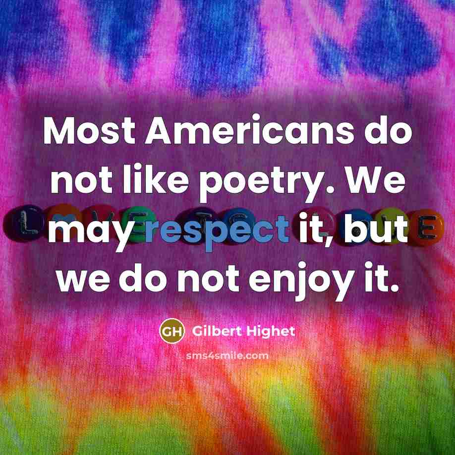 “Most Americans do not like poetry. We may respect it,…” quote by Gilbert Highet