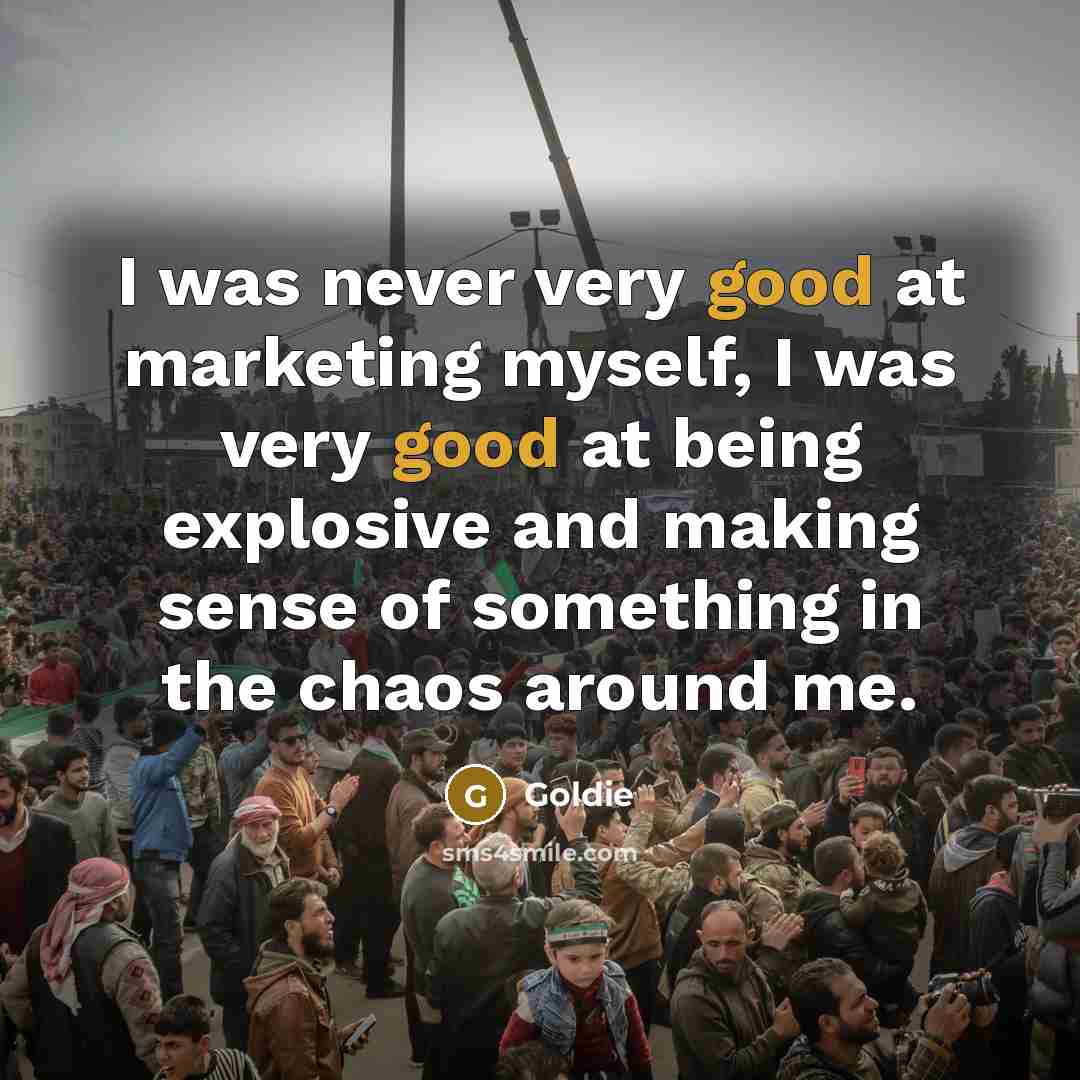 “I was never very good at marketing myself, I was…” quote by Goldie