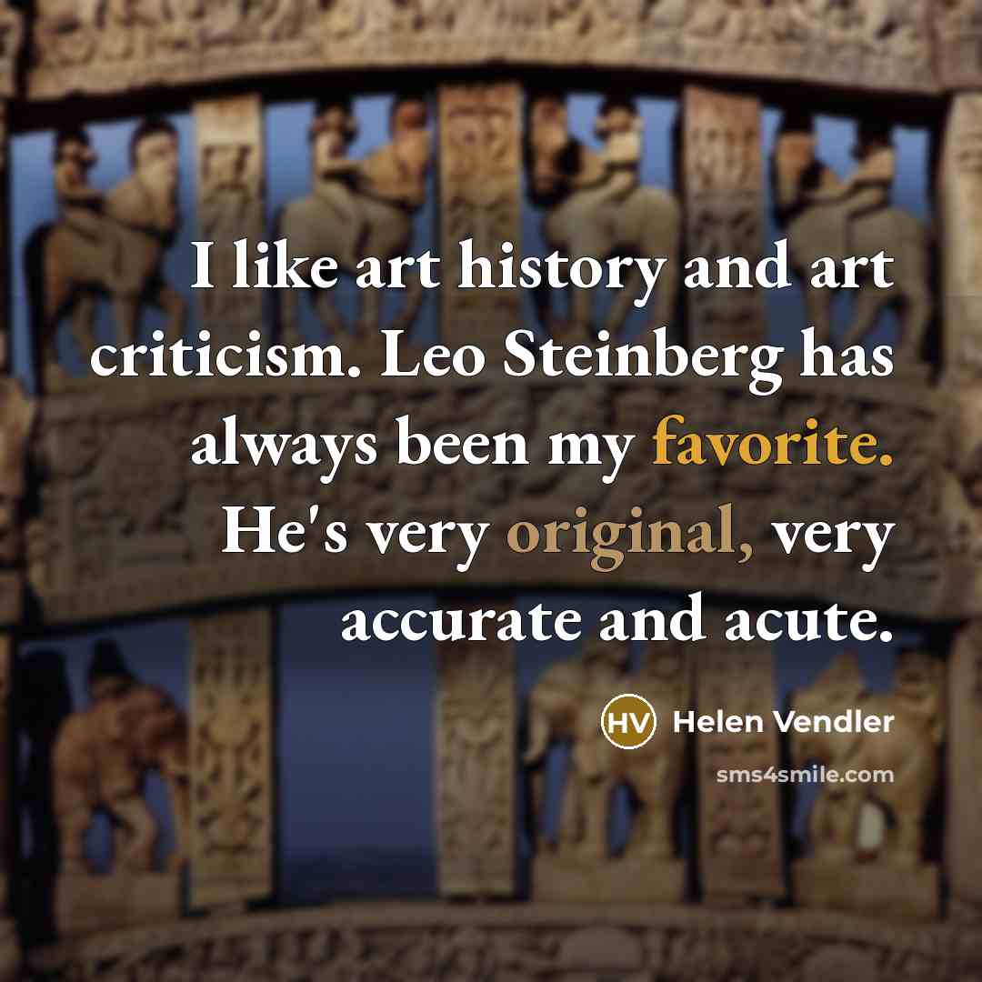 “I like art history and art criticism. Leo Steinberg has…” quote by Helen Vendler