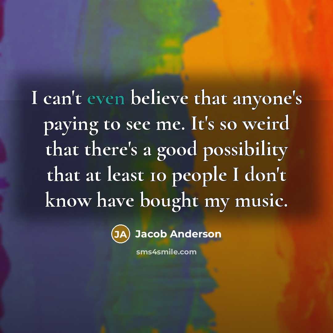 “I can't even believe that anyone's paying to see me.…” quote by Jacob Anderson