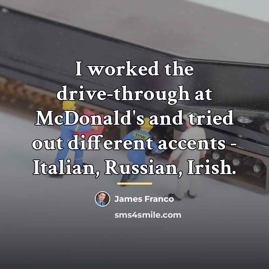 “I worked the drive-through at McDonald's and tried out different…” quote by James Franco