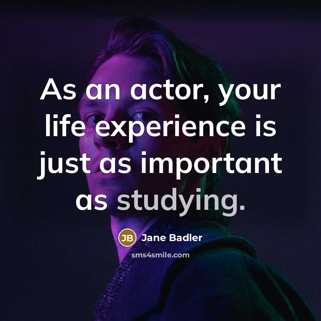 “As an actor, your life experience is just as important as studying.” quote by Jane Badler