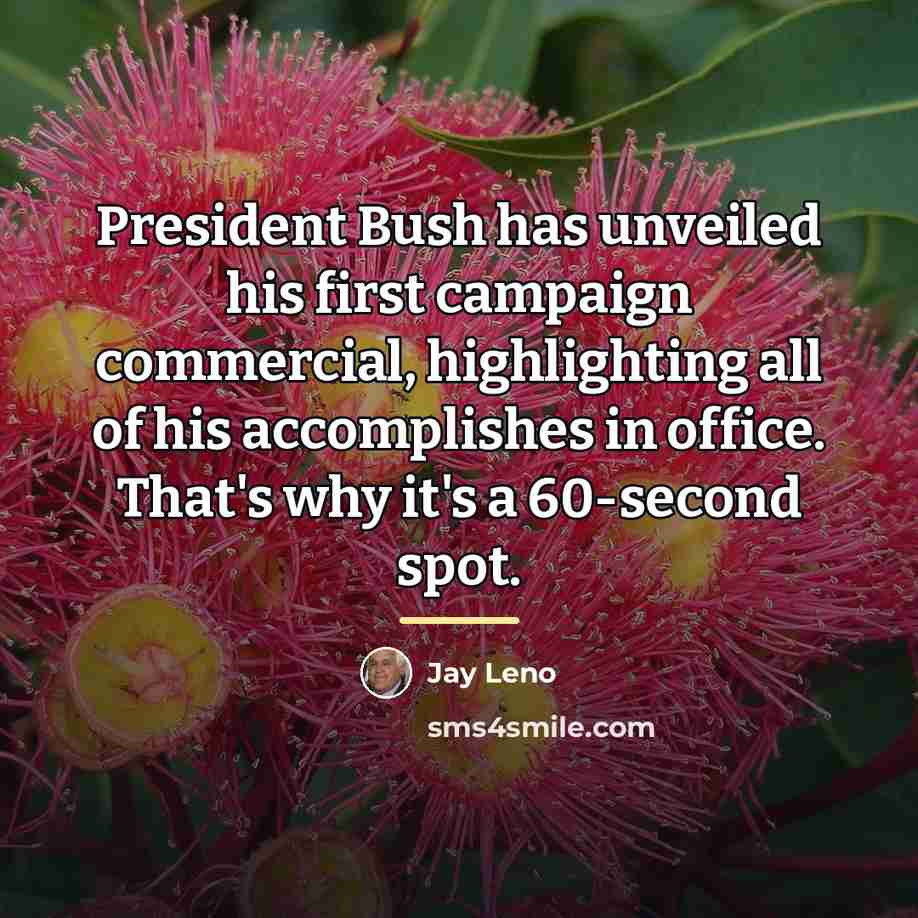 “President Bush has unveiled his first campaign commercial, highlighting all…” quote by Jay Leno