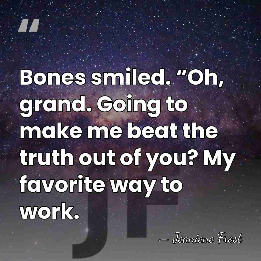 Bones smiled. “Oh, grand. Going to make me beat the truth out&hellip; - Jeaniene Frost