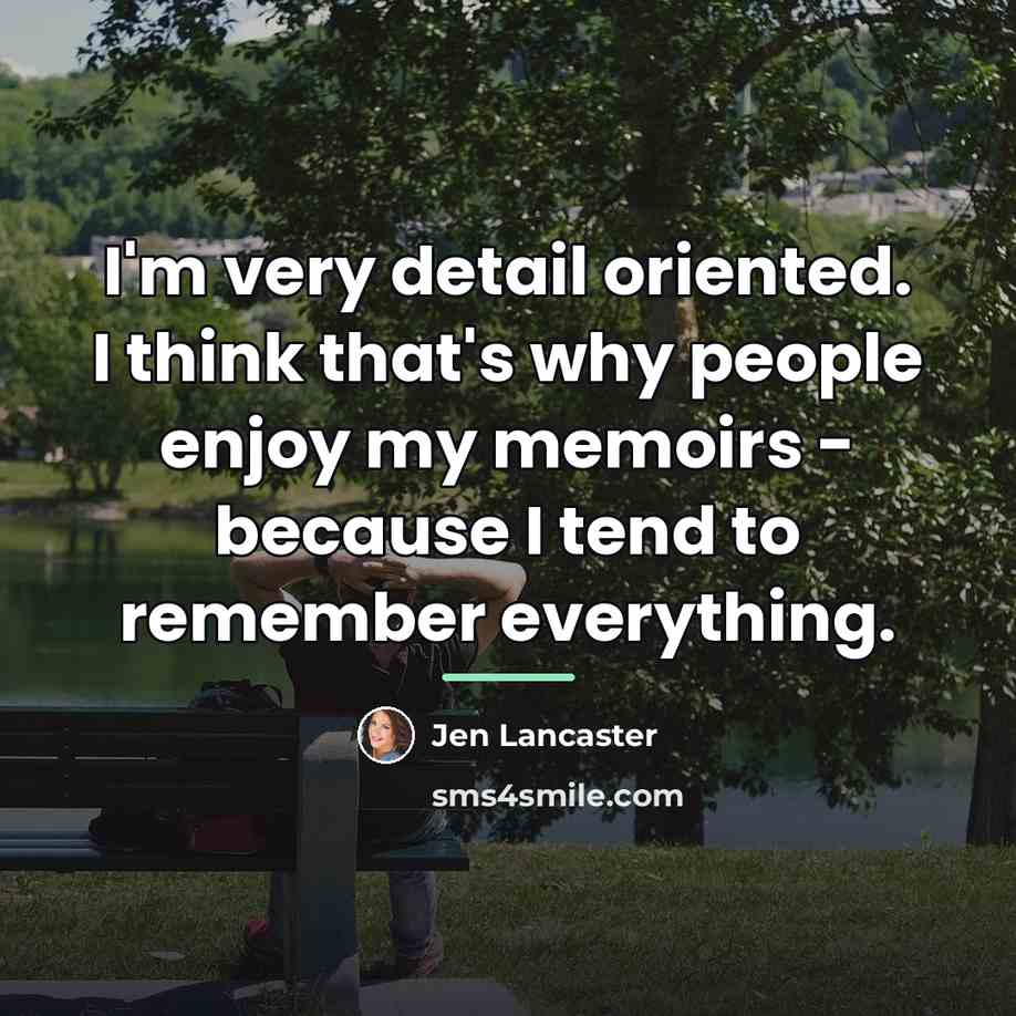 “I'm very detail oriented. I think that's why people enjoy…” quote by Jen Lancaster