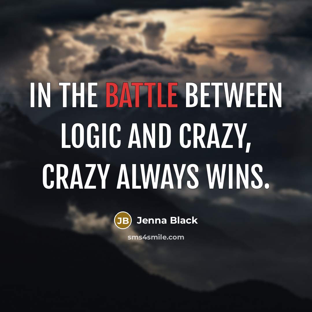 “In the battle between logic and crazy, crazy always wins.…” quote by Jenna Black