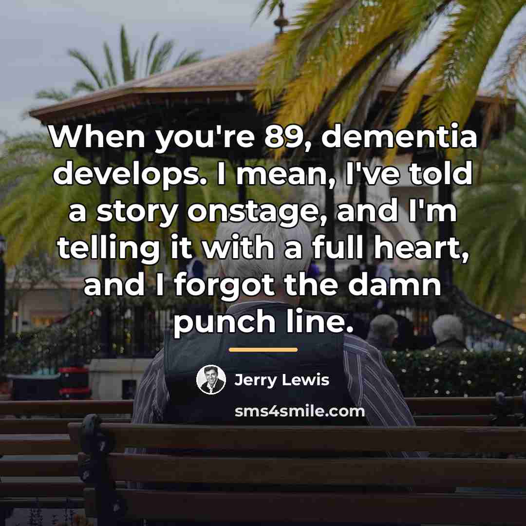 “When you're 89, dementia develops. I mean, I've told a…” quote by Jerry Lewis